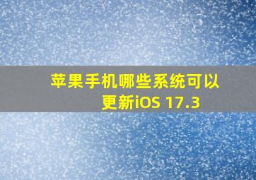 苹果手机哪些系统可以更新iOS 17.3